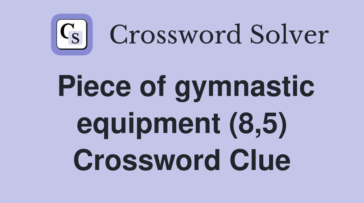Piece of gymnastic equipment (8,5) Crossword Clue Answers Crossword